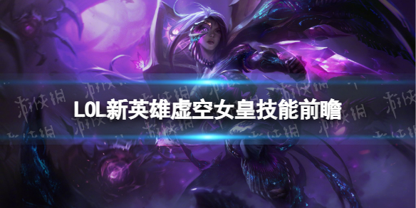 lol新英雄虚空女皇什么时候上线 虚空女皇技能介绍