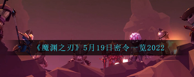 《魔渊之刃》5月19日密令一览2022