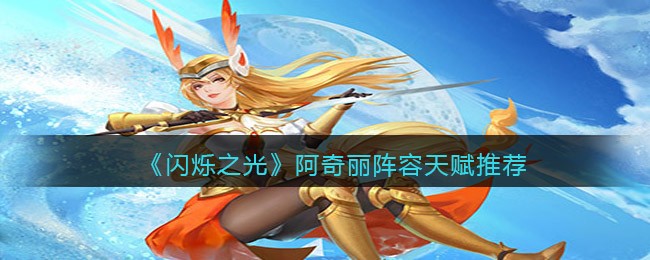 《闪烁之光》阿奇丽阵容天赋推荐