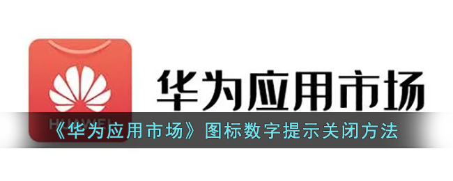 《华为应用市场》图标数字提示关闭方法