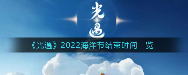 《光遇》2022海洋节结束时间一览