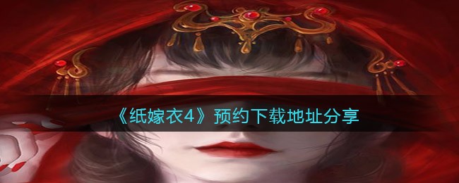 《纸嫁衣4》预约下载地址分享