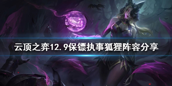 《云顶之弈》新版本狐狸怎么玩？12.9保镖执事狐狸阵容分享