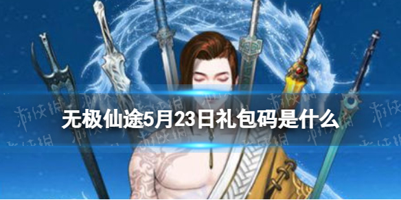 无极仙途5月23日礼包码是什么 无极仙途礼包码5.23最新