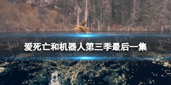 爱死亡和机器人第三季最后一集