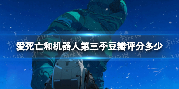爱死亡和机器人第三季豆瓣评分多少