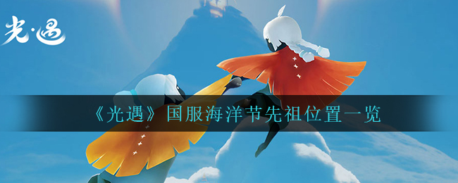 《光遇》国服海洋节先祖位置一览