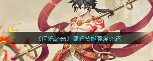 《闪烁之光》哪吒技能强度介绍
