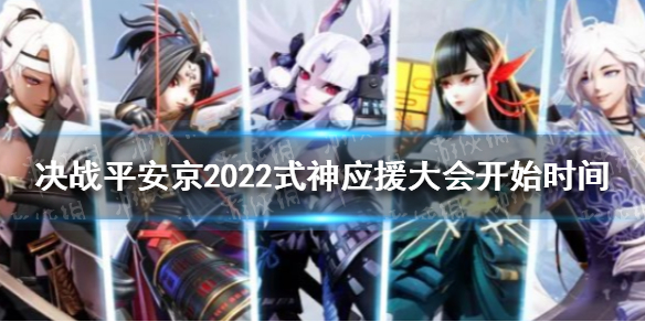 决战平安京2022式神应援大会开始时间 决战平安京式神应援大会活动介绍
