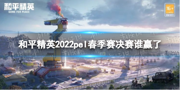 和平精英2022pel春季赛决赛谁赢了 和平精英2022pel职业联赛春季赛冠军介绍