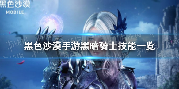 黑色沙漠手游新职业黑暗骑士技能 黑色沙漠手游黑暗骑士技能一览