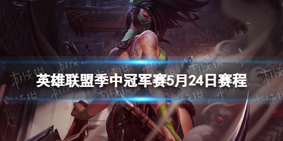 英雄联盟msi赛程5月24日 lol2022季中赛5.24赛程