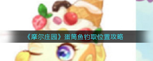 《摩尔庄园》蛋筒鱼钓取位置攻略