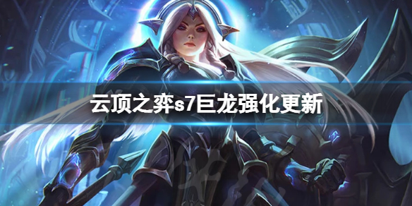 《云顶之弈》s7巨龙强化有什么改动？s7巨龙强化改动更新一览