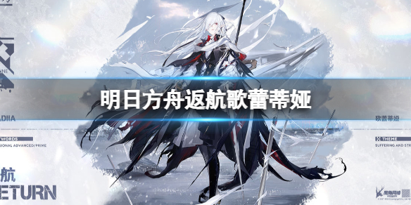 明日方舟返航歌蕾蒂娅怎么样 明日方舟歌蕾蒂娅新增服饰介绍