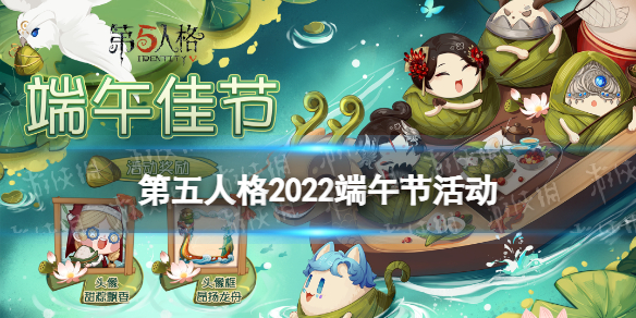 第五人格端午节活动2022 第五人格2022端午节活动奖励