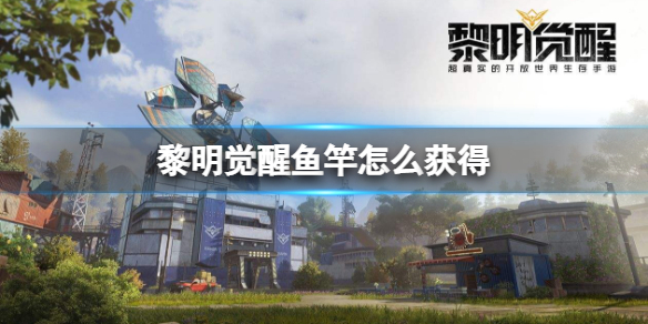 黎明觉醒鱼竿怎么获得 黎明觉醒鱼竿获得方法