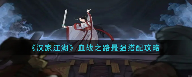 《汉家江湖》血战之路最强搭配攻略