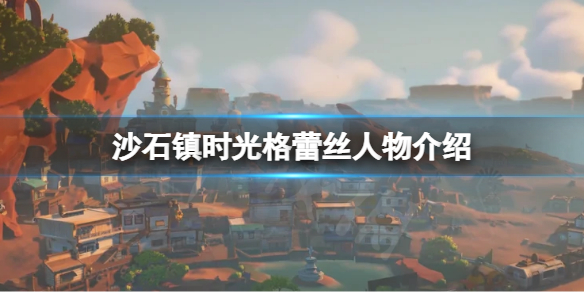 《沙石镇时光》格蕾丝是谁？格蕾丝人物介绍
