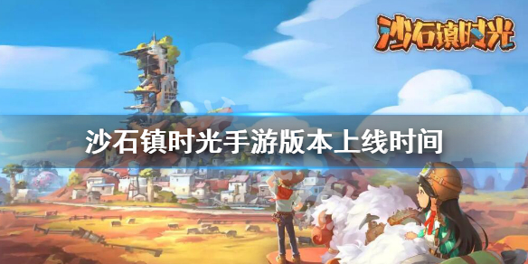 《沙石镇时光》会出手游吗 手游版本上线时间