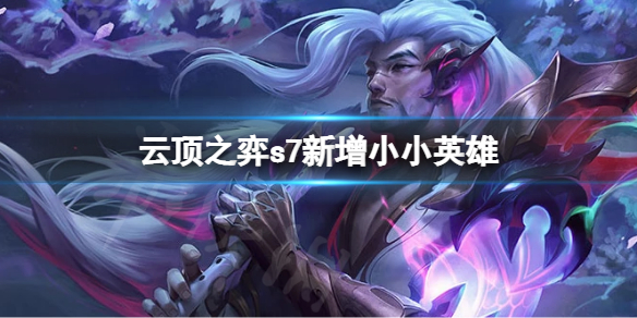 《云顶之弈》s7有什么小小英雄？s7新增小小英雄一览