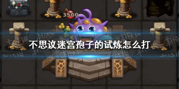 不思议迷宫孢子的试炼怎么打 不思议迷宫孢子的试炼攻略