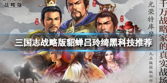 三国志战略版貂蝉吕玲绮黑科技推荐 三国志战略版貂蝉吕玲绮华佗阵容搭配
