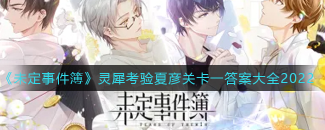 《未定事件簿》灵犀考验夏彦关卡一答案大全2022