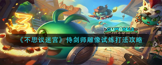 《不思议迷宫》侍剑师雕像试炼打法攻略