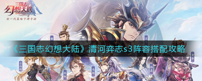 《三国志幻想大陆》清河弈志s3阵容搭配攻略