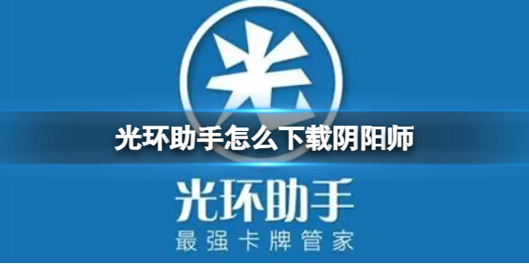 光环助手怎么下载阴阳师 光环助手下载阴阳师方法