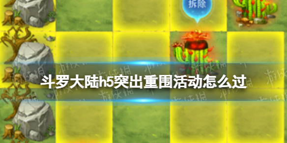 斗罗大陆h5突出重围活动怎么过 斗罗大陆h5突出重围攻略