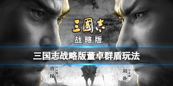 三国志战略版董卓群盾推荐 三国志战略版董卓田丰兀突骨阵容搭配