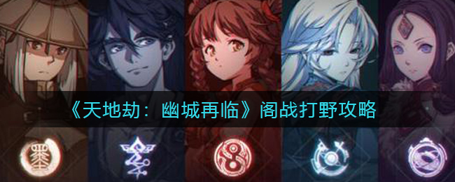 《天地劫：幽城再临》阁战打野攻略