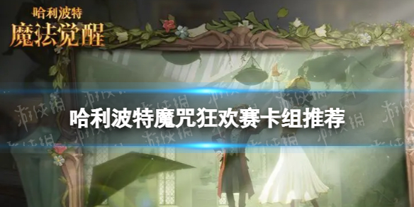 哈利波特魔咒狂欢赛卡组推荐 哈利波特魔咒狂欢赛最强卡组攻略