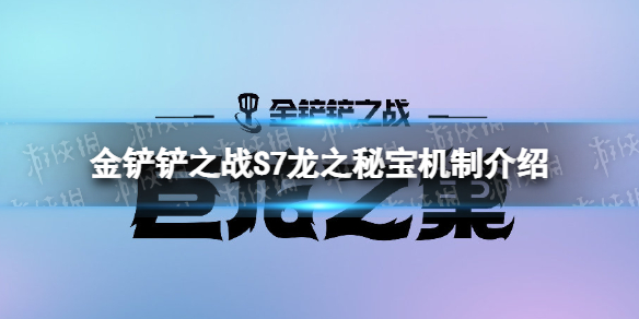 金铲铲之战龙之秘宝机制介绍 金铲铲之战S7新机制龙之秘宝