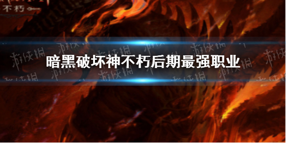 暗黑破坏神不朽后期最强职业 暗黑破坏神不朽什么职业后期最强
