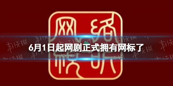 6月1日起网剧正式拥有网标 明起网剧正式拥有网标