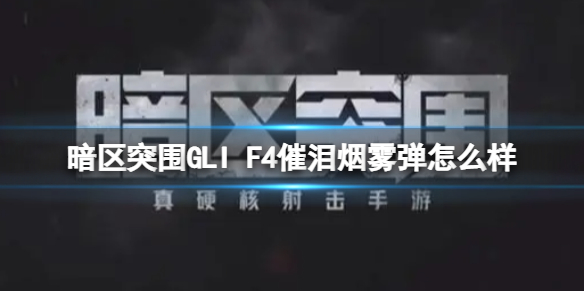 暗区突围GLI F4催泪烟雾弹怎么样 暗区突围GLI F4催泪烟雾弹介绍