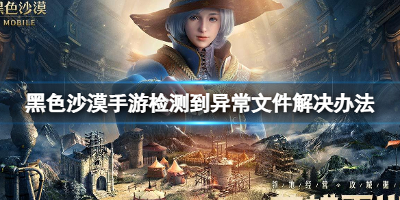 黑色沙漠手游检测到异常文件怎么办 黑色沙漠手游检测到异常文件解决办法