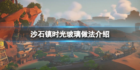 《沙石镇时光》玻璃怎么做？玻璃做法介绍