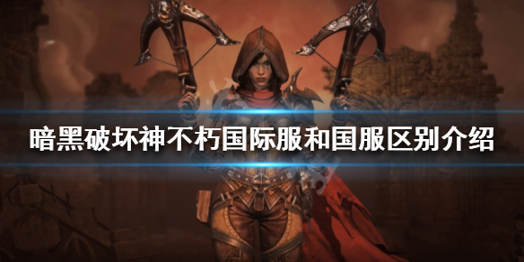 《暗黑破坏神不朽》国际服和国服有什么区别？国际服和国服区别介绍