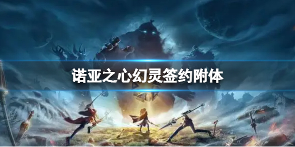 诺亚之心幻灵签约附体是什么 诺亚之心幻灵签约附体解析