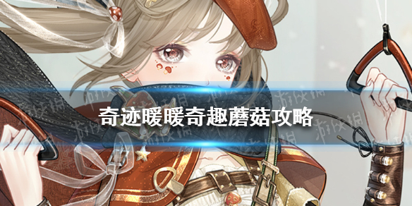 奇迹暖暖奇趣蘑菇全关卡攻略大全 奇迹暖暖蘑菇大探险攻略