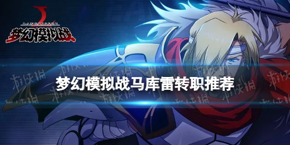 梦幻模拟战马库雷转职推荐 梦幻模拟战手游马库雷转职什么好