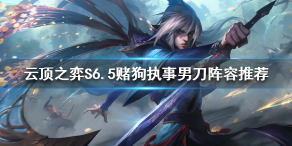 《云顶之弈》S6.5执事男刀怎么玩？S6.5赌狗执事男刀阵容推荐