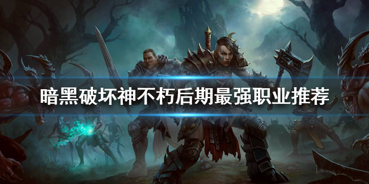 《暗黑破坏神不朽》后期最强职业推荐 什么职业厉害