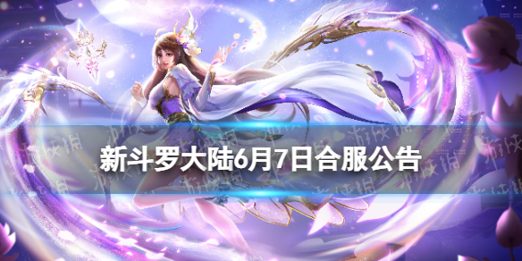 新斗罗大陆6月7日合服公告 新斗罗大陆2022年6月合服公告