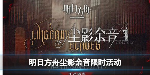 明日方舟尘影余音限时活动介绍 明日方舟全新6星术士黑键