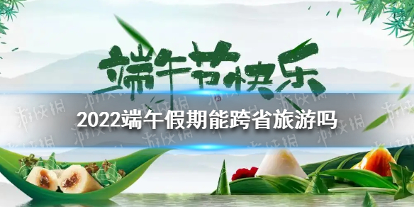 2022端午假期能跨省旅游吗